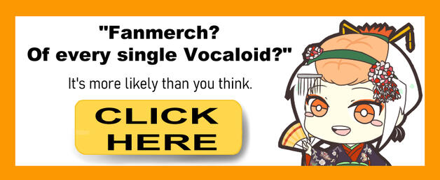 Fanmerch? Of every single Vocaloid? It's more likely thank you think. CLICK HERE